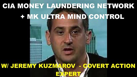 CIA MONEY LAUNDERING NETWORK & MK ULTRA MIND CONTROL W/ JEREMY KUZMAROV COVERT ACTION EXPERT