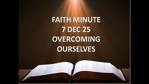 FAITH MINUTE - OVERCOMING OURSELVES - 7-DEC-25