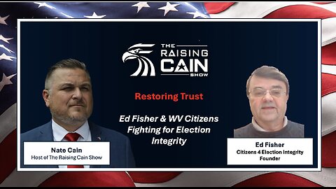 The Raising Cain Show: Restoring Trust: Ed Fisher and WV Citizens Fighting for Election Integrity