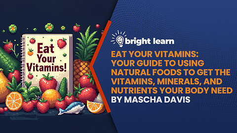 BrightLearn - Eat Your Vitamins: Your Guide to Using Natural Foods to Get the Vitamins, Minerals, and Nutrients Your Body Needs by Mascha Davis