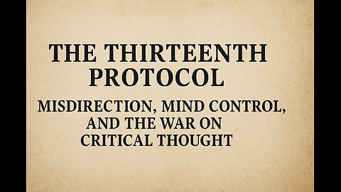 The Thirteenth Protocol – Misdirection, Mind Control, and the War on Critical Thought