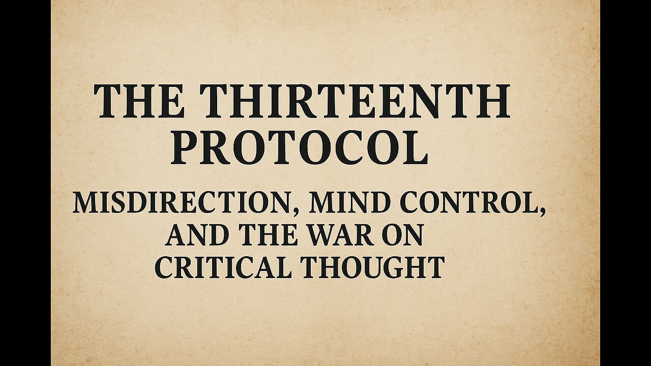The Thirteenth Protocol – Misdirection, Mind Control, and the War on Critical Thought