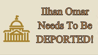 It's Time to Denaturalize/Deport Ilhan Omar