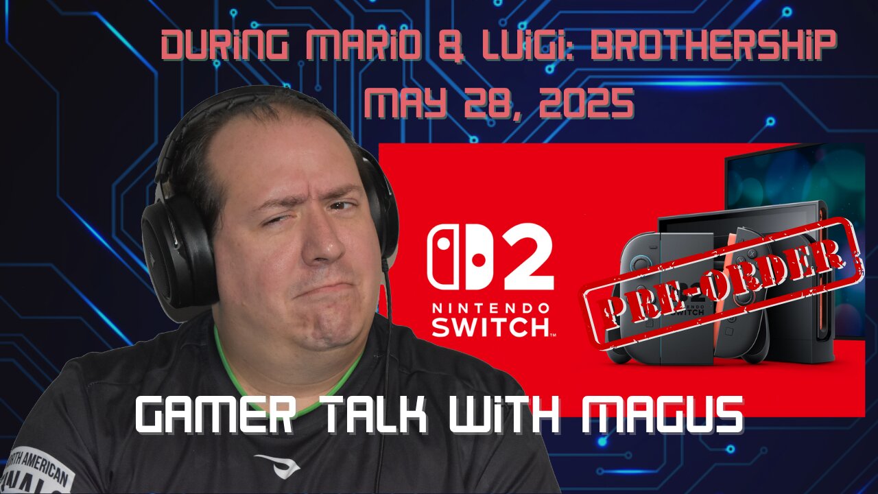 Gamer Talk with Magus | Nintendo Switch 2 pre-order | May 28th 2025