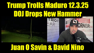 Juan O Savin & David Nino 12.3.25 - Trump Trolls Maduro..DOJ Drops New Hammer
