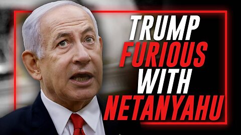 EXCLUSIVE: Learn Why Trump Is Furious With Netanyahu