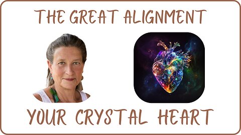 The Great Alignment: Episode #91 YOUR CRYSTAL HEART