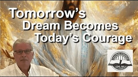 2025_07_27: Kenosha Central Church Of Christ - Tomorrow's Dream Becomes Today's Courage