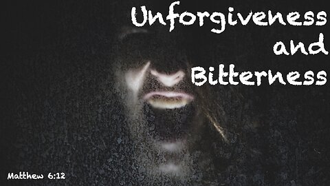Unforgiveness and Bitterness