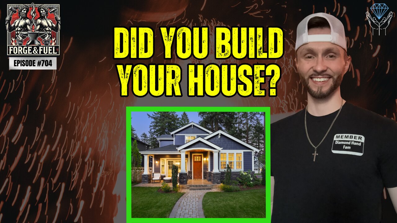 Did You Build Your House? | Forge & Fuel - Ep. #704