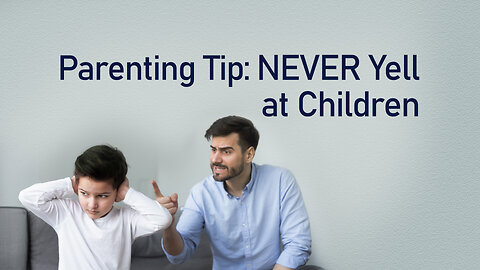 Parenting Tip: NEVER Yell at Children | Effective Parenting Strategies