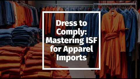 Mastering the ISF Filing Process for Textiles, Apparel, and Footwear Imports