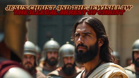 Jesus Christ and Jewish Law: The Arrest of Christ