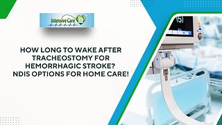 How Long to Wake After Tracheostomy for Hemorrhagic Stroke? NDIS options for Home Care!
