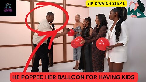 Baby Daddy Pops Her Balloon Due To Her Having Kids | Sip & Watch S1 E1
