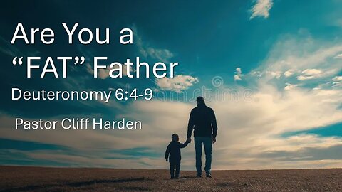 “Are You a “FAT” Father” by Pastor Cliff Harden