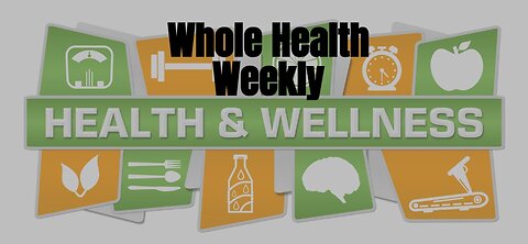 Whole Health Weekly - Weekly health information from an Innate Intelligence perspective. Episode 23
