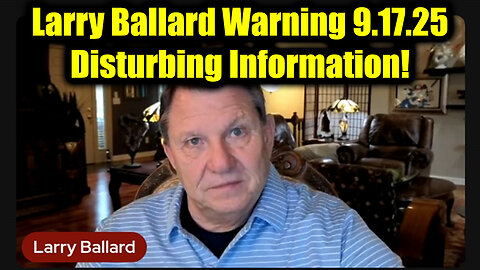 Larry Ballard Warning 9.17.25 - Disturbing Information!