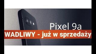 Google Pixel 9a WADLIWY - już w sprzedaży:)