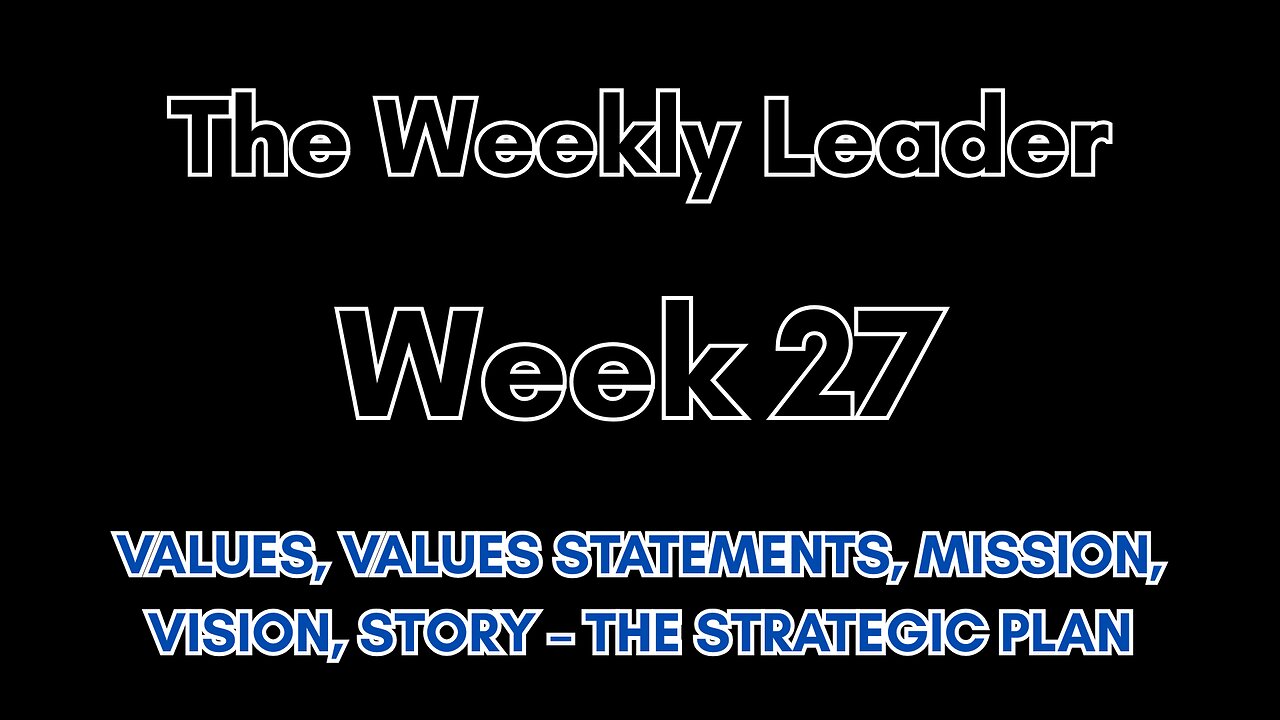The Weekly Leader: Week 27 -- Values, Values Statements, Mission, Vision, Story – The Strategic Plan