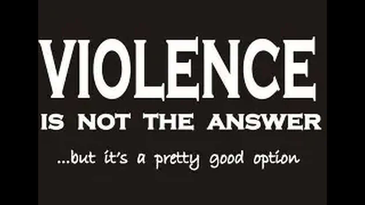 Violence is not the answer, but it may be the reply.
