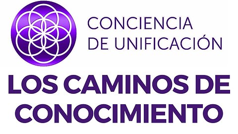 Conciencia de Unificación: Los Caminos de Conocimiento