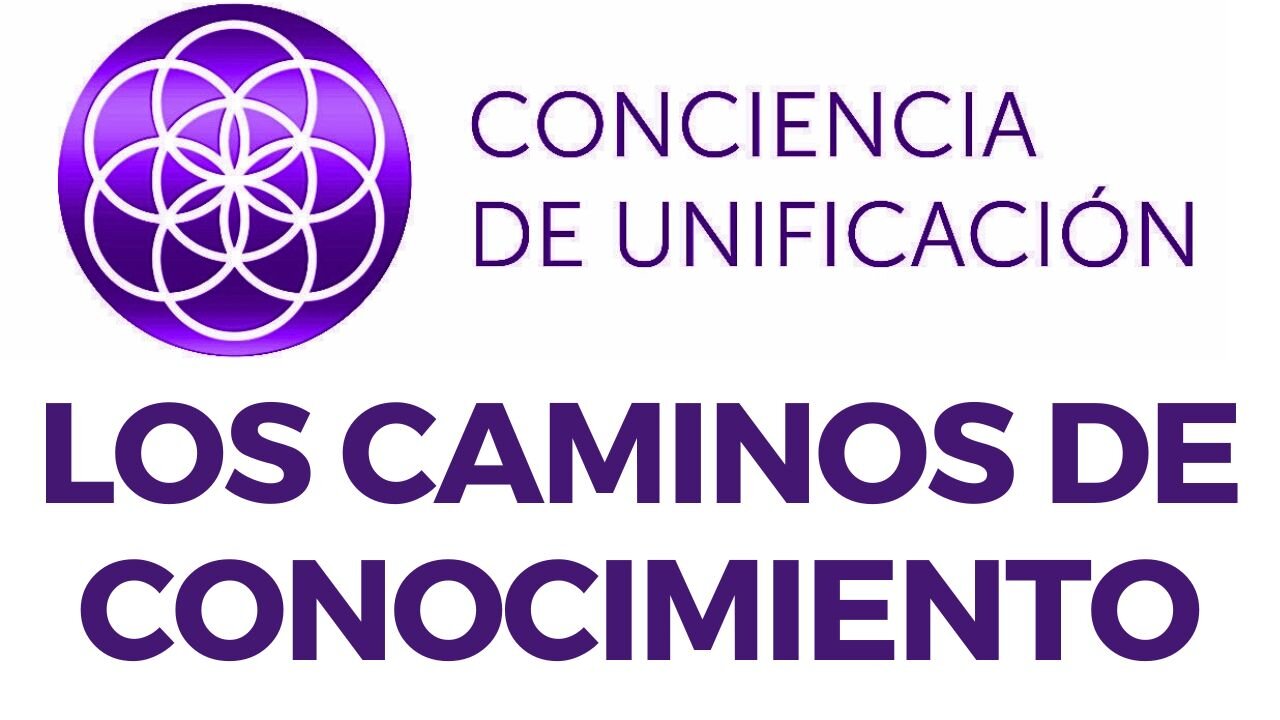 Conciencia de Unificación: Los Caminos de Conocimiento