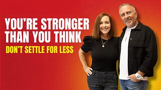 You’re Stronger Than You Think: Don’t Settle for Less