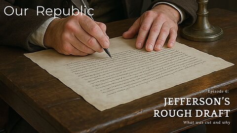 Episode 6: Jefferson’s Rough Draft: What was cut and why