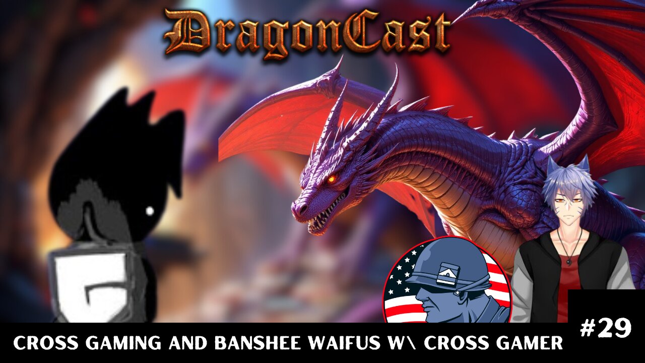 DragonCast EP 29: Cross Gaming and Banshee Waifus w\ Cross Gamer