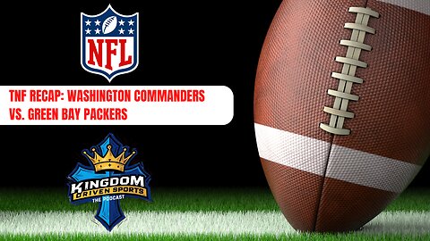 Kingdom Driven Sports - TNF Recap: Washington Commanders vs Green Bay Packers