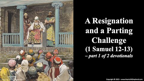 A Resignation and a Parting Challenge (1 Samuel 12) – A Bible study from www.HeartofAShepherd.com.