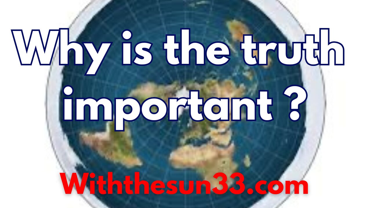 Why do I believe the flat earth is so important