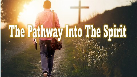 The Pathway Into The Spirit