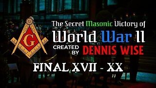 The Secret Masonic Victory of World War II | FINAL Part(s) XVII-XX | By Dennis Wise