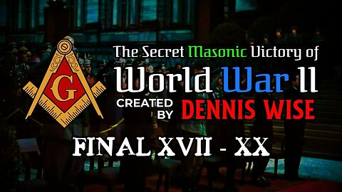 The Secret Masonic Victory of World War II | FINAL Part(s) XVII-XX | By Dennis Wise
