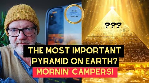 The Most IMPORTANT PYRAMID on Earth? Mornin' Campers!