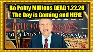 Bo Polny Millions DEAD 1.22.26 - The Day is Coming and HERE
