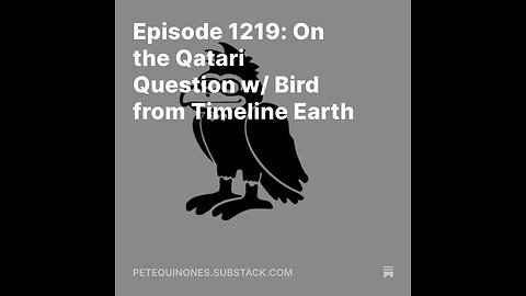 Episode 1219: On the Qatari Question w/ Bird from Timeline Earth *See Description*