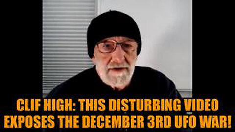CLIF HIGH: THIS DISTURBING VIDEO EXPOSES THE DECEMBER 3RD UFO WAR!