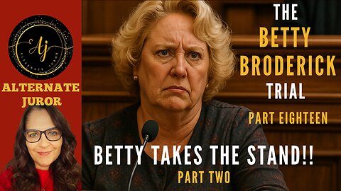 CA vs BETTY BRODERICK — PART EIGHTEEN — BETTY takes the STAND!!!