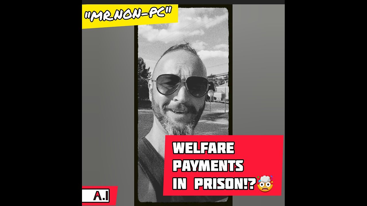 MR. NON-PC- Welfare Payments In Prison!?