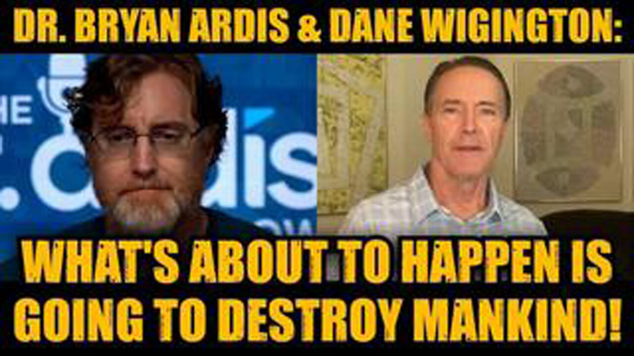 DR. BRYAN ARDIS & DANE WIGINGTON: WHAT'S ABOUT TO HAPPEN IS GOING TO DESTROY MANKIND!