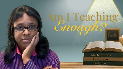 Am I Teaching Enough? Homeschool Encouragement for Christian Parents