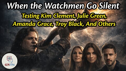 GNITN Episode 1172 - When the Watchmen Go Silent: Testing Kim Clement, Julie Green, Amanda Grace, Troy Black, And Others