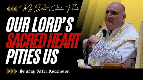 Our Lord’s Sacred Heart Pities Us | Sunday After Ascension (2025)
