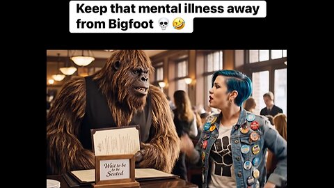 BIGFOOT ANSWER TO MENTAL ILLNESS
