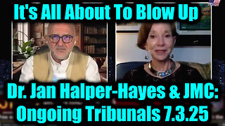 Dr. Jan Halper-Hayes & JMC: Ongoing Tribunals 7.3.25 - It's All About To Blow Up