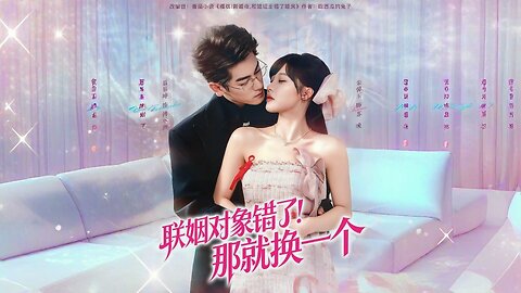 Wrong Marriage Partner! Let's Change It | Lianyin Duixiang Cuole! Na Jiu Huan Yi Ge | 联姻对象错了!那就换一个