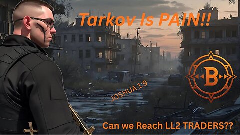 Tarkov is PAIN!! working on level 2 traders